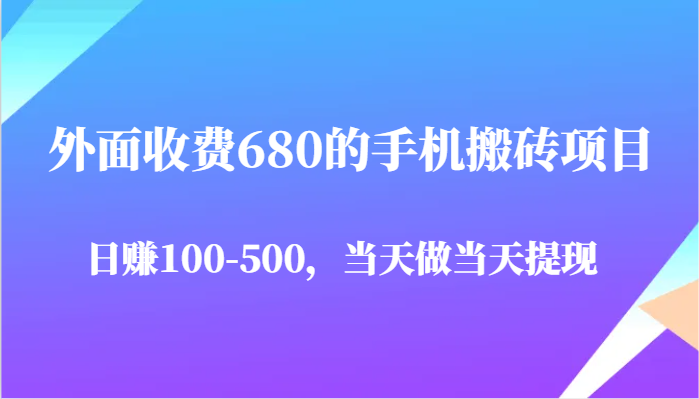 外面收费680的手机搬砖项目，日赚100-500完全没有问题，当天做当天提现-资源村