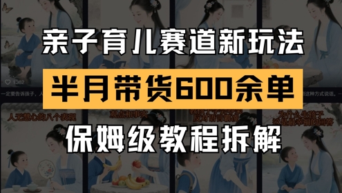 AI亲子育儿赛道新玩法，新号半个月带货600多单，保姆级教程拆解-资源村
