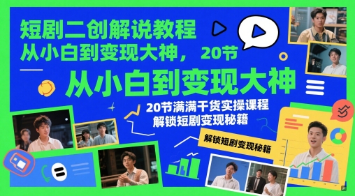 短剧二创解说教程，从小白到变现大神，20节满满干货实操课程，解锁短剧变现秘籍-资源村