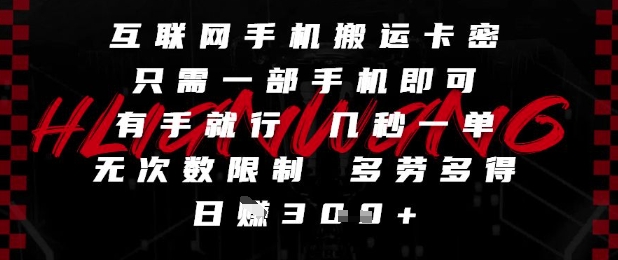 互联网手机搬运卡密，只需一部手机即可，有手就行，几秒一单，无次数限制，多劳多得，日入3张【揭秘】-资源村