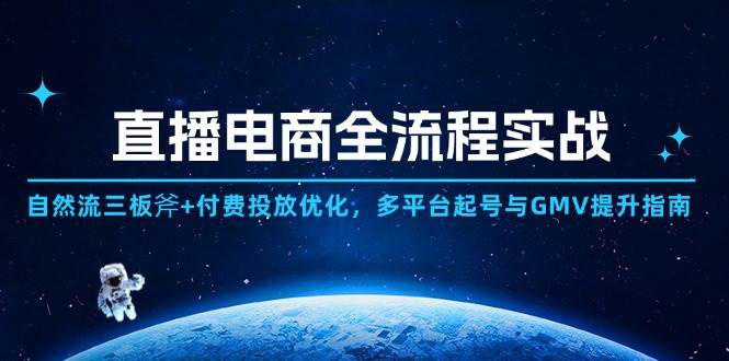 （14693期）直播电商全流程实战：自然流三板斧+付费投放优化,多平台起号与GMV提升指南-资源村