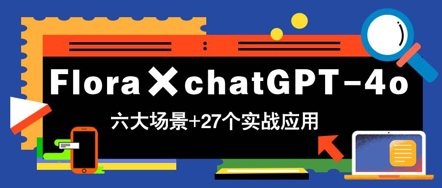 （14668期）Flora×chatGPT-4o，带你玩转六大场景的27个实战应用，学完立即变现-资源村