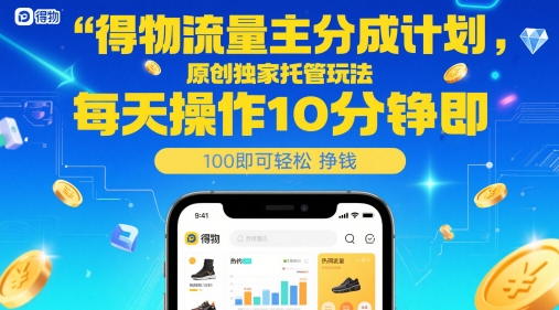 得物流量主分成计划，原创独家托管玩法，每天操作10分钟即可轻松挣米【揭秘】-资源村