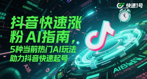 抖音快速涨粉AI指南，5种当前热门AI玩法，助力抖音快速起号-资源村
