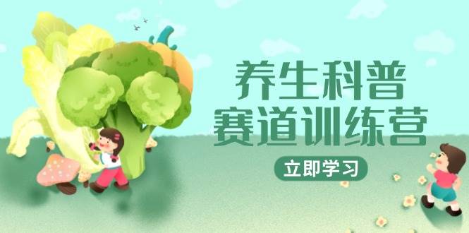 （14834期）养生科普赛道训练营，AI矩阵+爆款标题+插画教学，2月3万粉接广1800/条-资源村