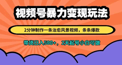 视频号暴力变现玩法，2分钟制作一条治愈风景视频，条条爆款，挂橱窗带货日入多张，2天起号小白可做-资源村