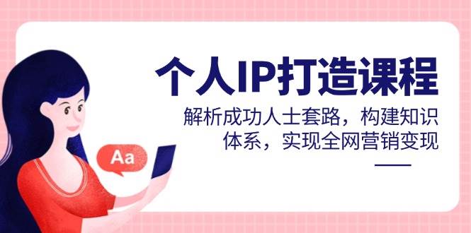 （14777期）个人IP打造课程，解析成功人士套路，构建知识体系，实现全网营销变现-资源村