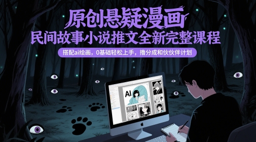 原创悬疑漫画民间故事小说推文全新完整课程， 搭配ai绘画，0基础轻松上手，撸分成和伙伴计划-资源村