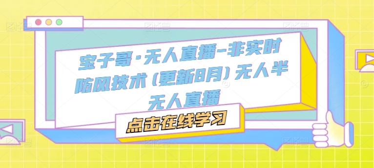 宝子哥·无人直播-非实时防风技术(更新25年5月)无人半无人直播-资源村