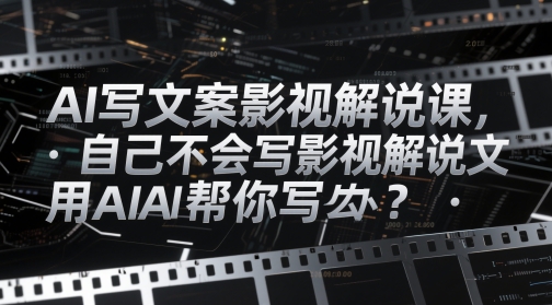 AI写文案影视解说课，自己不会写影视解说文案怎么办？用AI帮你写-资源村