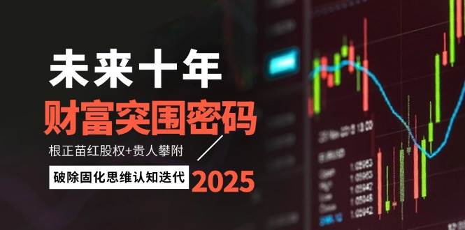 未来十年财富突围密码：根正苗红股权+贵人攀附，破除固化思维认知迭代-资源村