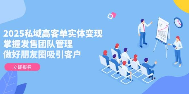 （14792期）2025私域高客单实体变现，掌握发售团队管理，做好朋友圈吸引客户-资源村