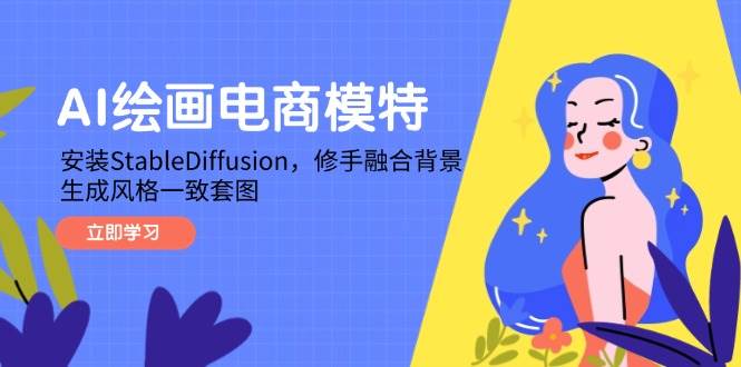 （14741期）AI绘画电商模特，安装StableDiffusion，修手融合背景，生成风格一致套图-资源村