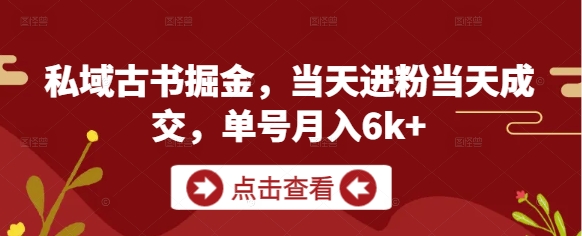 私域古书掘金，当天进粉当天成交，单号月入6k+-资源村