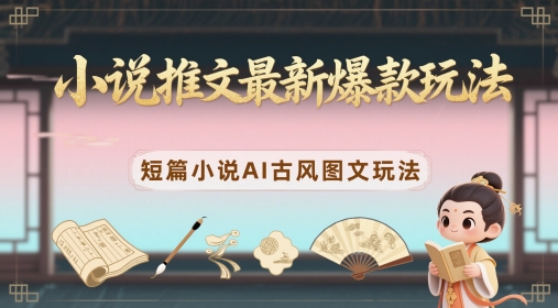 小说推文最新爆款玩法，短篇小说AI古风图文玩法-资源村