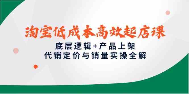 淘宝低成本高效起店课，底层逻辑+产品上架，代销定价与销量实操全解-资源村