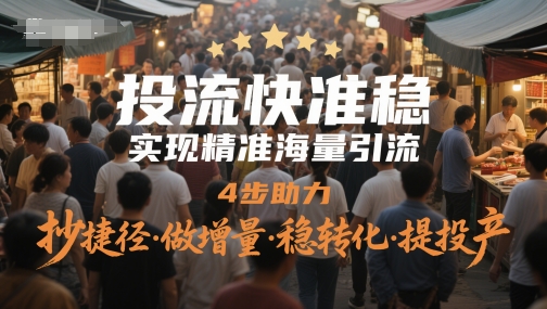 投流快准稳，实现精准海量引流，4步助力，抄捷径·做增量·稳转化·提投产-资源村
