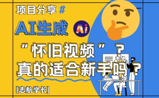 AI生成怀旧视频真的很适合新手？详细讲解！-资源村