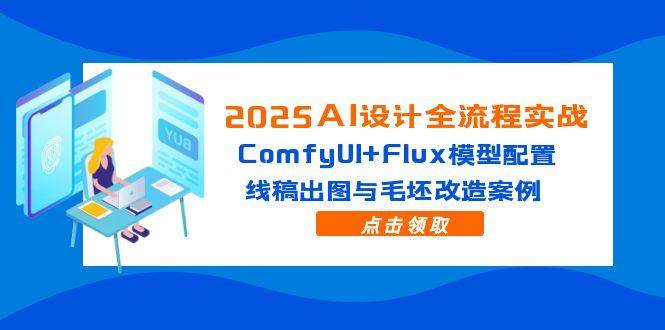 （14790期）2025AI设计全流程实战：ComfyUI+Flux模型配置，线稿出图与毛坯改造案例-资源村