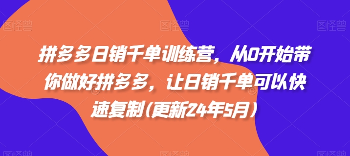 拼多多日销千单训练营，从0开始带你做好拼多多，让日销千单可以快速复制(更新25年5月)-资源村