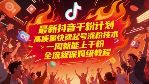 最新抖音千粉计划，高质量快速起号涨粉技术，一周就能上千粉，全流程保姆级教程-资源村