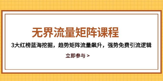 无界流量矩阵课程，3大红榜蓝海挖掘，趋势矩阵流量飙升，强势免费引流逻辑-资源村