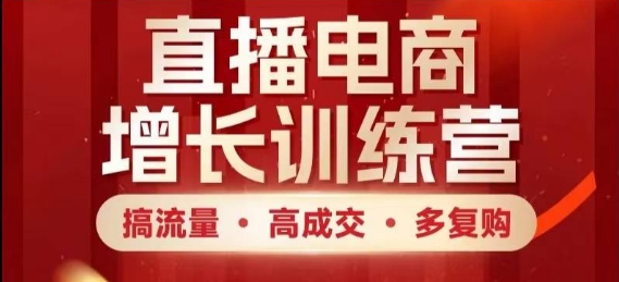 直播电商增长训练营，搞流量·高成交·多复购，快速上手有思路-资源村