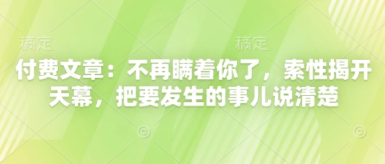 付费文章：不再瞒着你了，索性揭开天幕，把要发生的事儿说清楚-资源村