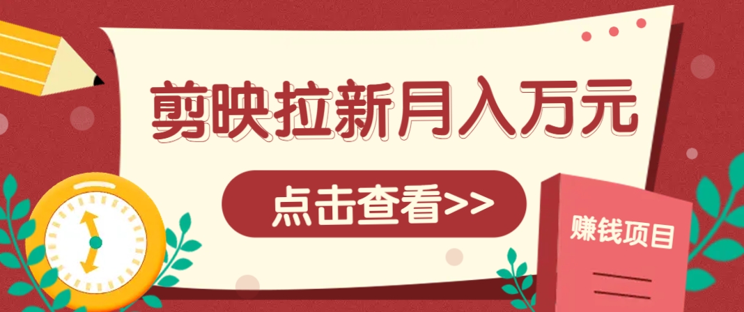 剪映拉新推广项目，5个粉丝就能操作，月入1w+超详细攻略！【附入口】-资源村