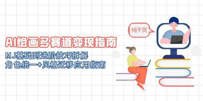 （14797期）AI绘画多赛道变现指南：MJ基础到进阶技巧拆解，角色统一+风格迁移应用指南-资源村