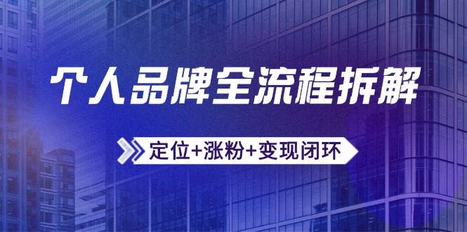 （14799期）个人品牌全流程拆解：定位+涨粉+变现闭环，微信生态运营与资源整合-资源村