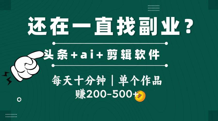 （14844期）头条全新玩发加持软件搬视频，每天十分钟，单个作品收入200-500左右-资源村